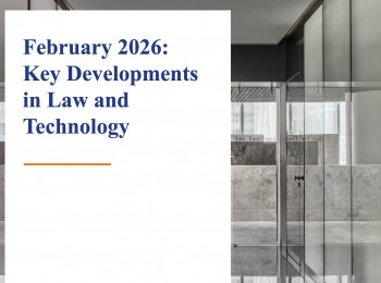 February 2026: Key Developments in Law and Technology