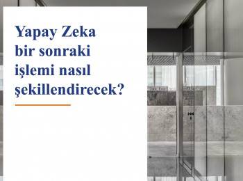 Yapay Zeka bir sonraki işlemi nasıl şekillendirecek?